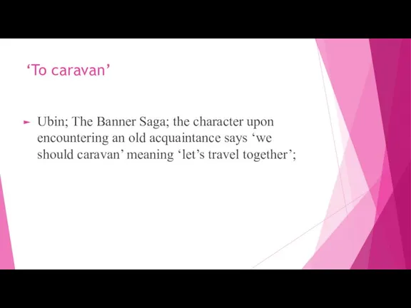‘To caravan’ Ubin; The Banner Saga; the character upon encountering an old