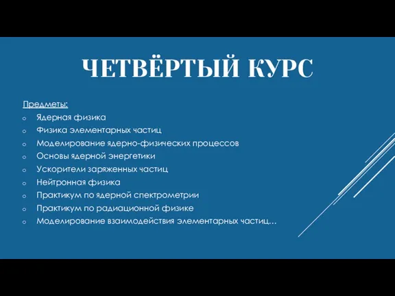 ЧЕТВЁРТЫЙ КУРС Предметы: Ядерная физика Физика элементарных частиц Моделирование ядерно-физических процессов Основы