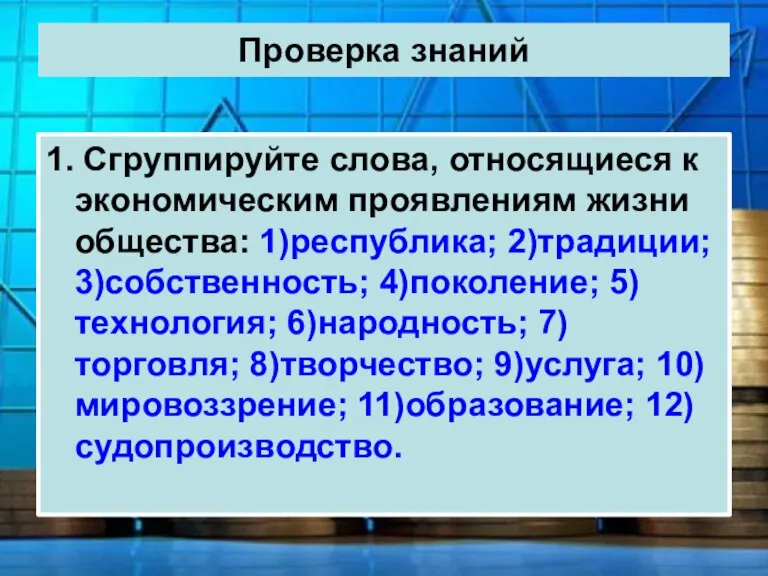 Проверка знаний 1. Сгруппируйте слова, относящиеся к экономическим проявлениям жизни общества: 1)республика;