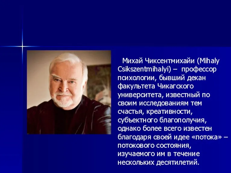 Михай Чиксентмихайи (Mihaly Csikszentmihalyi) – профессор психологии, бывший декан факультета Чикагского университета,