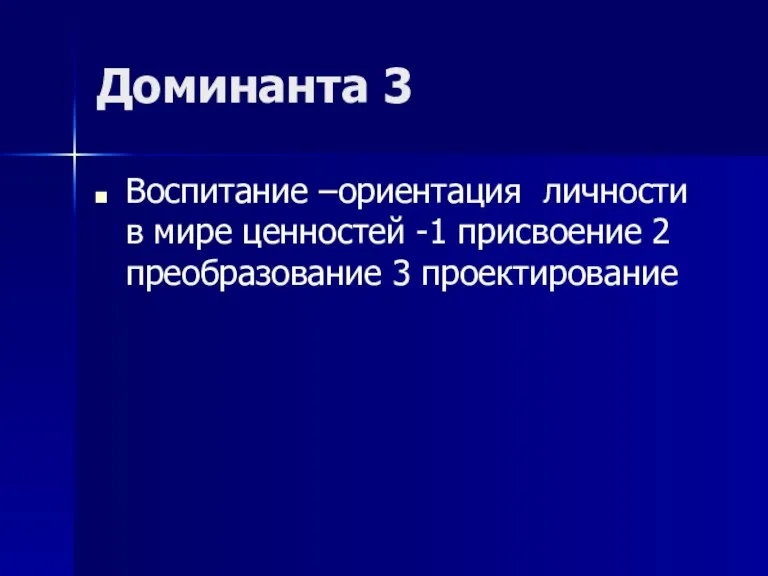 Доминанта 3 Воспитание –ориентация личности в мире ценностей -1 присвоение 2 преобразование 3 проектирование