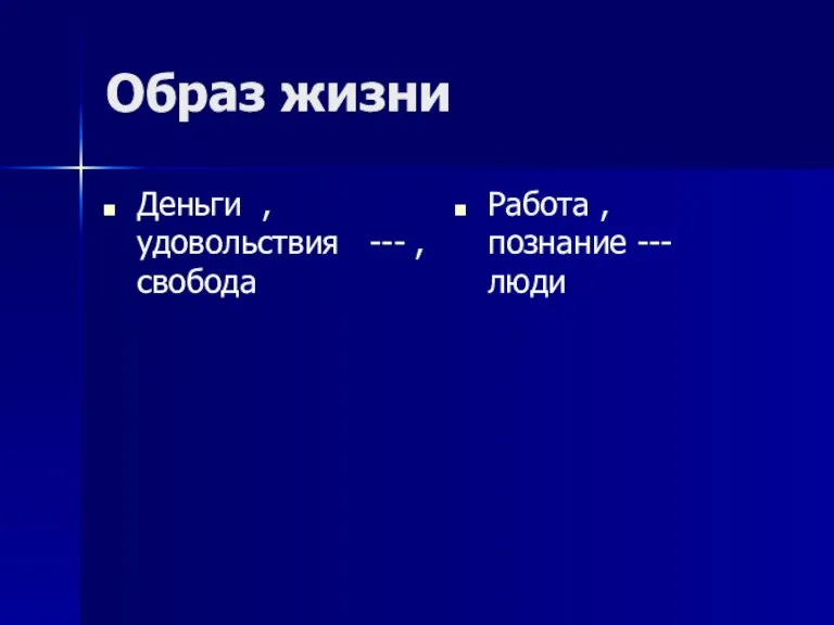 Образ жизни Деньги ,удовольствия --- ,свобода Работа , познание --- люди