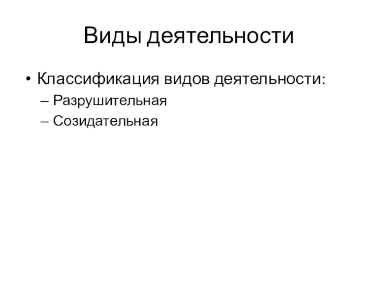 Виды деятельности Классификация видов деятельности: Разрушительная Созидательная