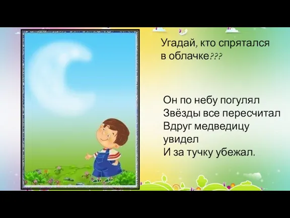 Угадай, кто спрятался в облачке??? Он по небу погулял Звёзды все пересчитал