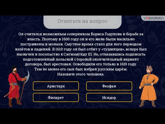 Ответьте на вопрос Он считался возможным соперником Бориса Годунова в борьбе за