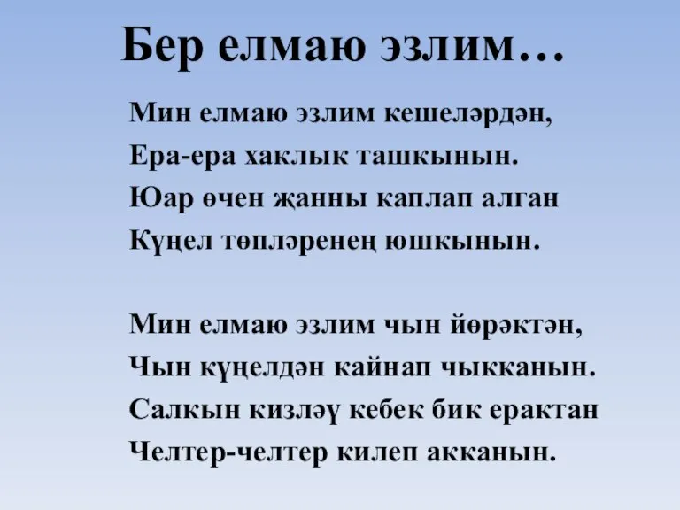 Бер елмаю эзлим… Мин елмаю эзлим кешеләрдән, Ера-ера хаклык ташкынын. Юар өчен