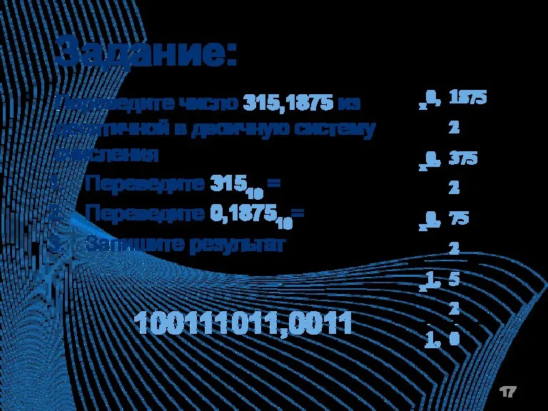 Задание: Переведите число 315,1875 из десятичной в двоичную систему счисления Переведите 31510