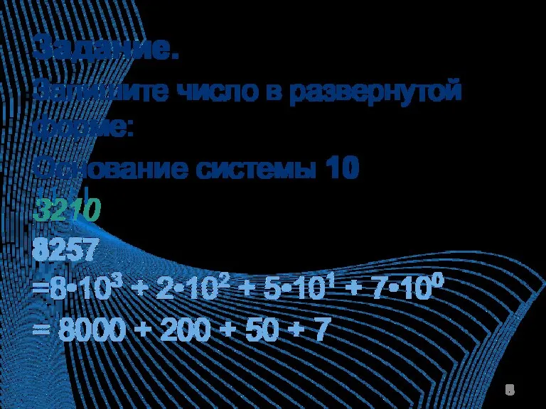 Задание. Запишите число в развернутой форме: Основание системы 10 3210 8257 =8•103