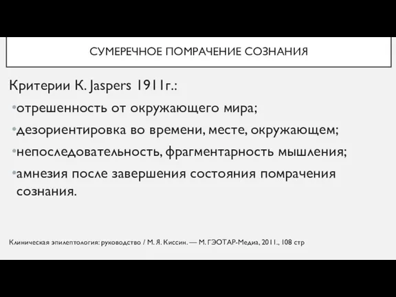 СУМЕРЕЧНОЕ ПОМРАЧЕНИЕ СОЗНАНИЯ Критерии К. Jaspers 1911г.: отрешенность от окружающего мира; дезориентировка