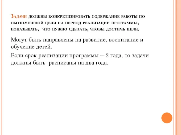 Задачи должны конкретизировать содержание работы по обозначенной цели на период реализации программы,