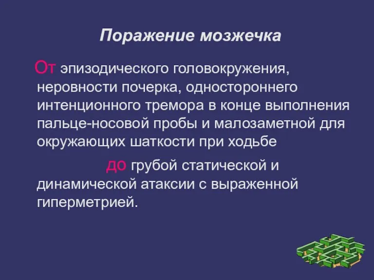 Поражение мозжечка От эпизодического головокружения, неровности почерка, одностороннего интенционного тремора в конце