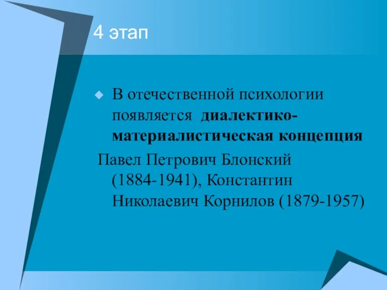 4 этап В отечественной психологии появляется диалектико-материалистическая концепция Павел Петрович Блонский (1884-1941), Константин Николаевич Корнилов (1879-1957)