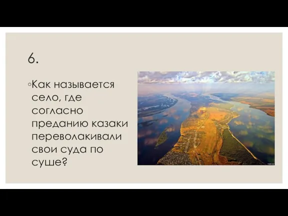 6. Как называется село, где согласно преданию казаки переволакивали свои суда по суше?