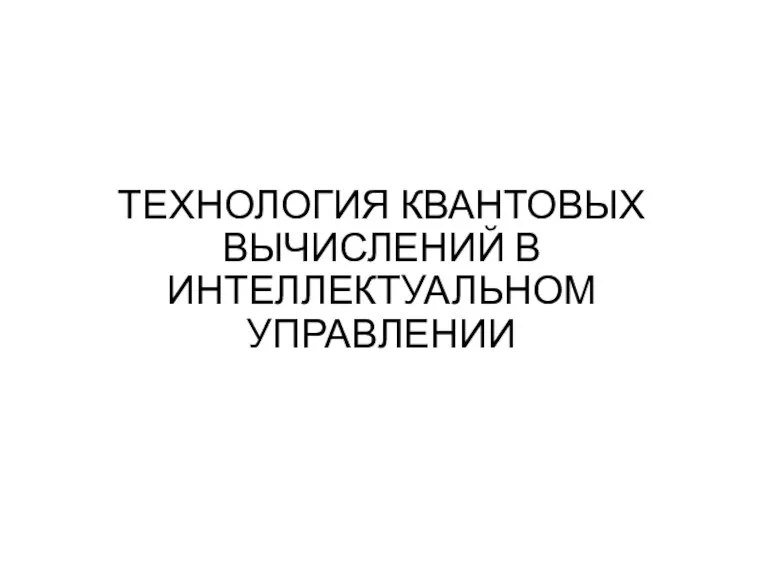 ТЕХНОЛОГИЯ КВАНТОВЫХ ВЫЧИСЛЕНИЙ В ИНТЕЛЛЕКТУАЛЬНОМ УПРАВЛЕНИИ