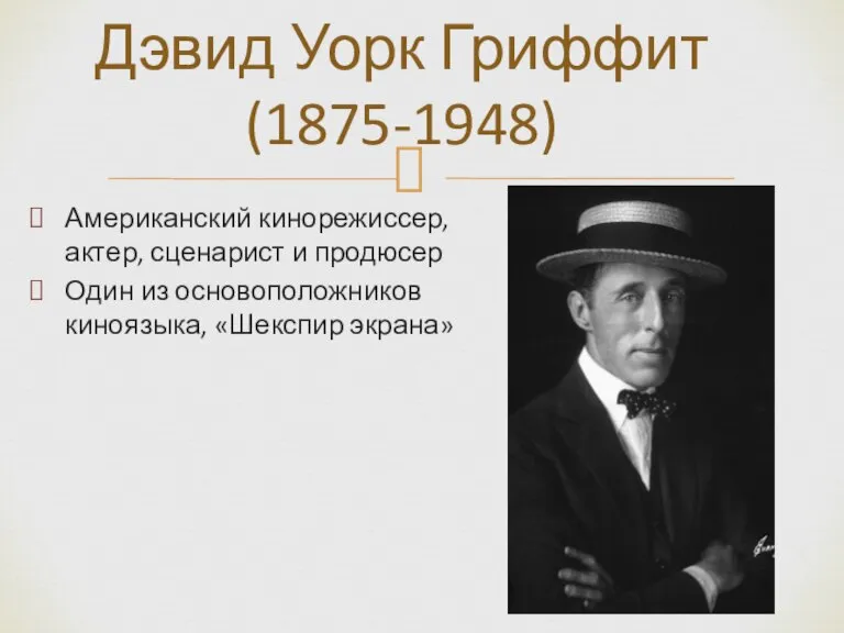 Американский кинорежиссер, актер, сценарист и продюсер Один из основоположников киноязыка, «Шекспир экрана» Дэвид Уорк Гриффит (1875-1948)