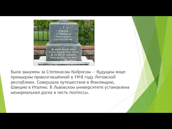 Была замужем за Степонасом Кайрисом — будущим вице-премьером провозглашённой в 1918 году