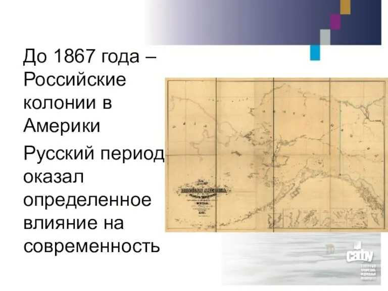 До 1867 года – Российские колонии в Америки Русский период оказал определенное влияние на современность