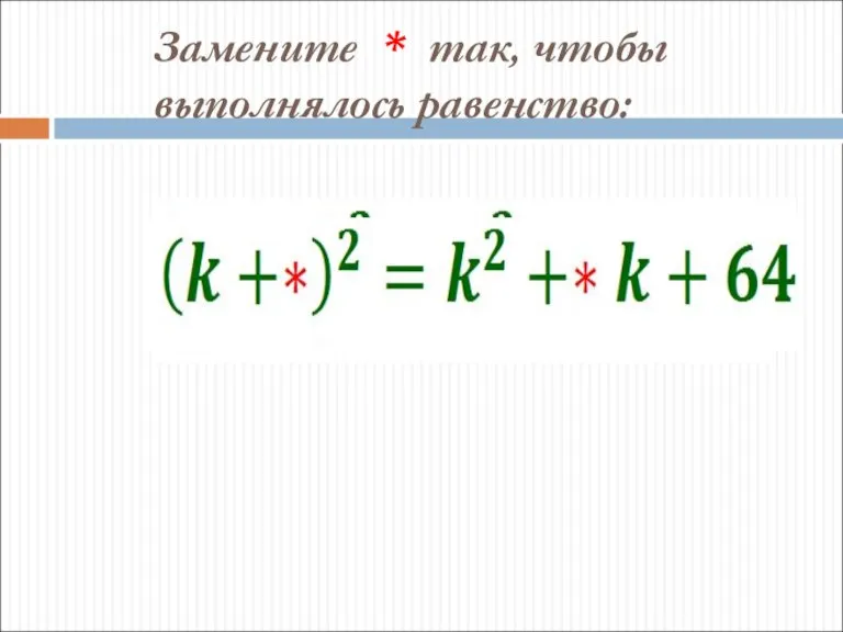 Замените * так, чтобы выполнялось равенство: