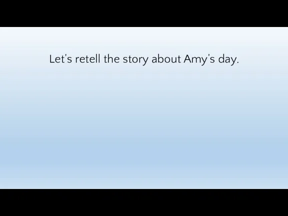 Let’s retell the story about Amy’s day.