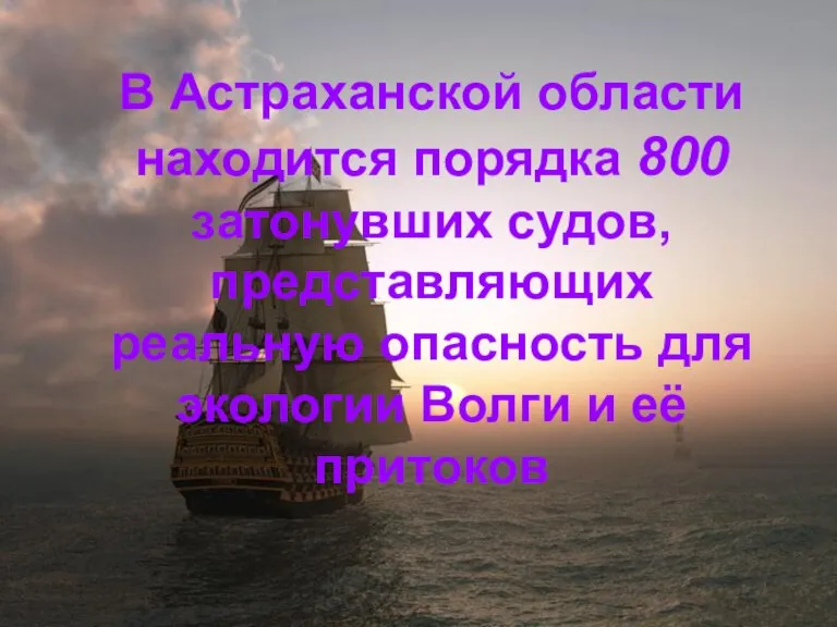 В Астраханской области находится порядка 800 затонувших судов, представляющих реальную опасность для