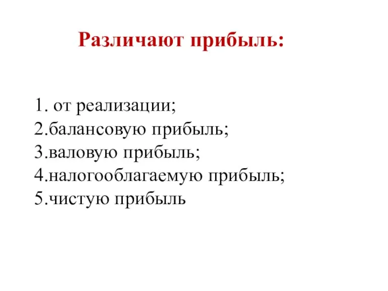 1. от реализации; 2.балансовую прибыль; 3.валовую прибыль; 4.налогооблагаемую прибыль; 5.чистую прибыль Различают прибыль: