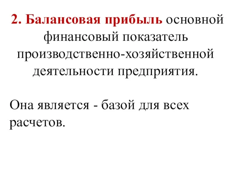 2. Балансовая прибыль основной финансовый показатель производственно-хозяйственной деятельности предприятия. Она является - базой для всех расчетов.