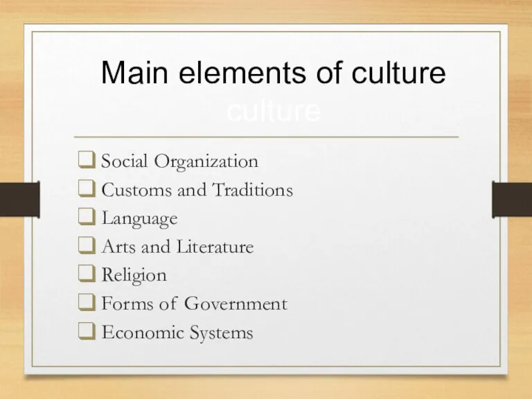 Main elements of culture culture Social Organization Customs and Traditions Language Arts