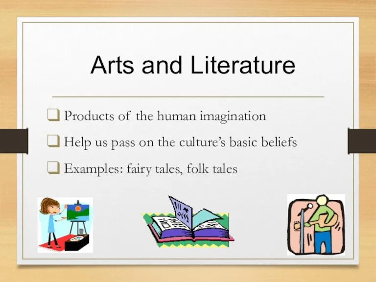 Arts and Literature Products of the human imagination Help us pass on