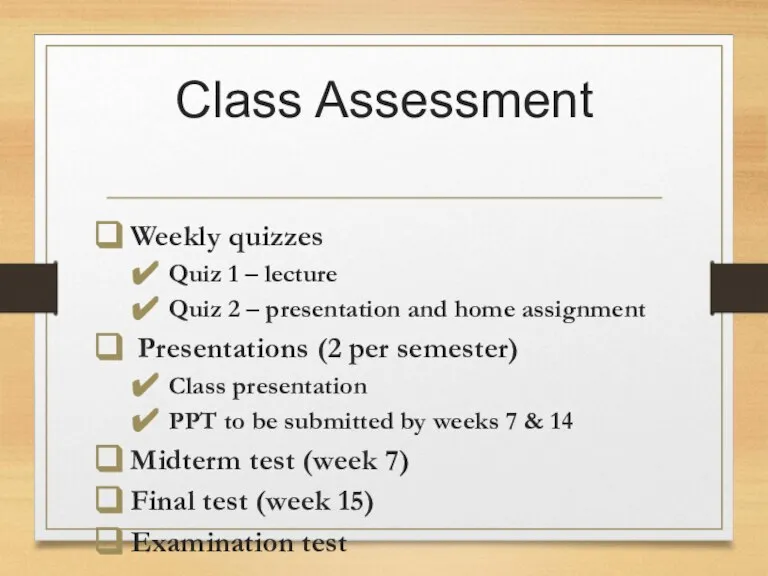Class Assessment Weekly quizzes Quiz 1 – lecture Quiz 2 – presentation
