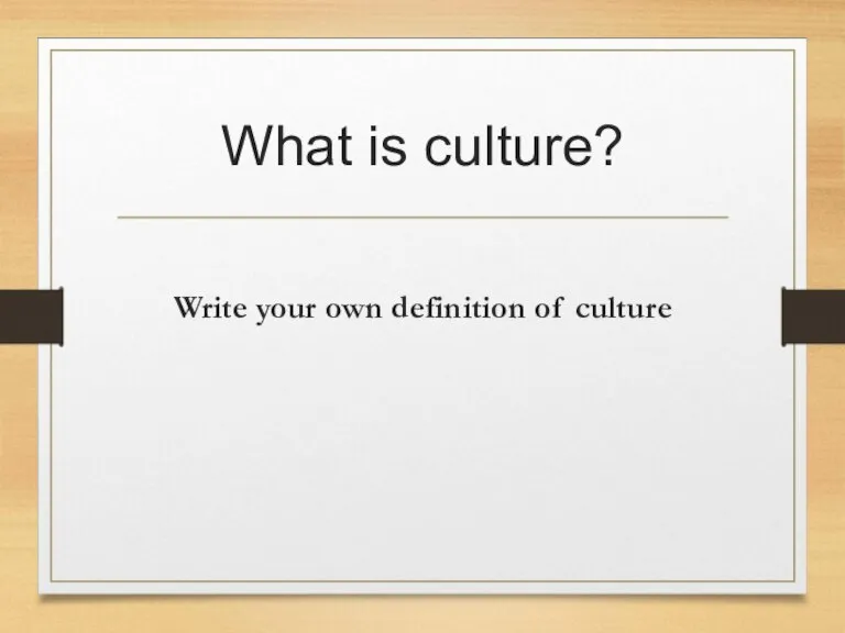 What is culture? Write your own definition of culture