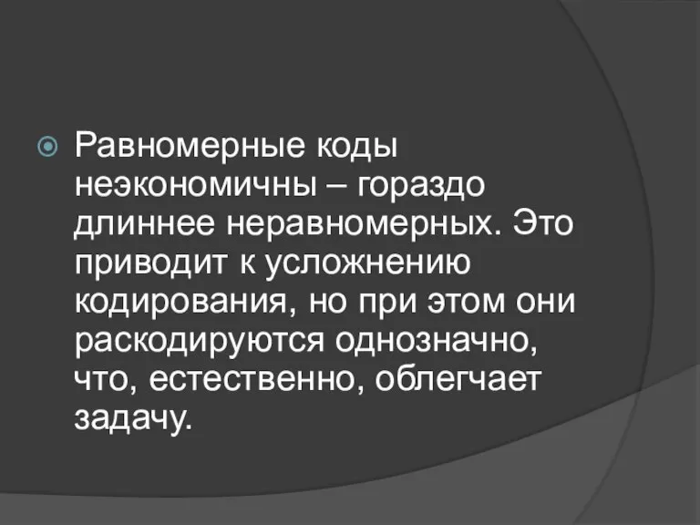 Равномерные коды неэкономичны – гораздо длиннее неравномерных. Это приводит к усложнению кодирования,