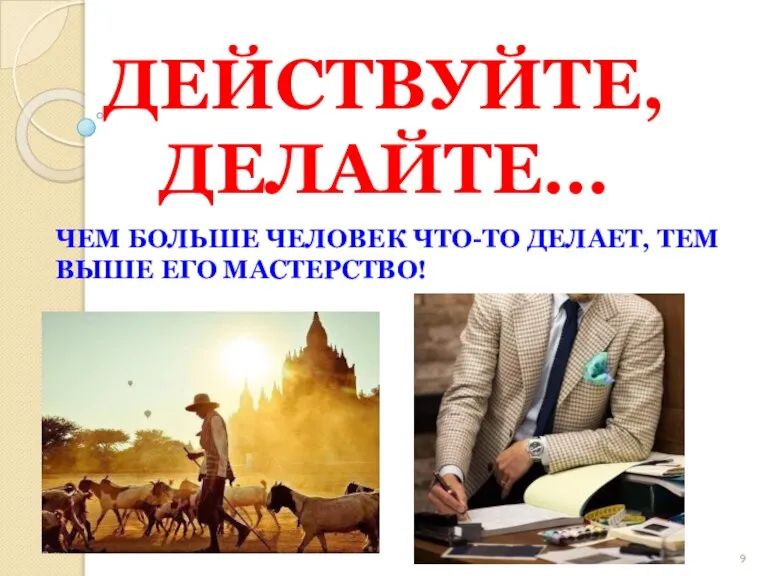 ДЕЙСТВУЙТЕ, ДЕЛАЙТЕ… ЧЕМ БОЛЬШЕ ЧЕЛОВЕК ЧТО-ТО ДЕЛАЕТ, ТЕМ ВЫШЕ ЕГО МАСТЕРСТВО!