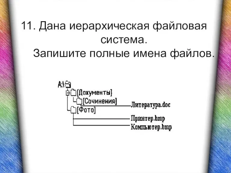 11. Дана иерархическая файловая система. Запишите полные имена файлов.