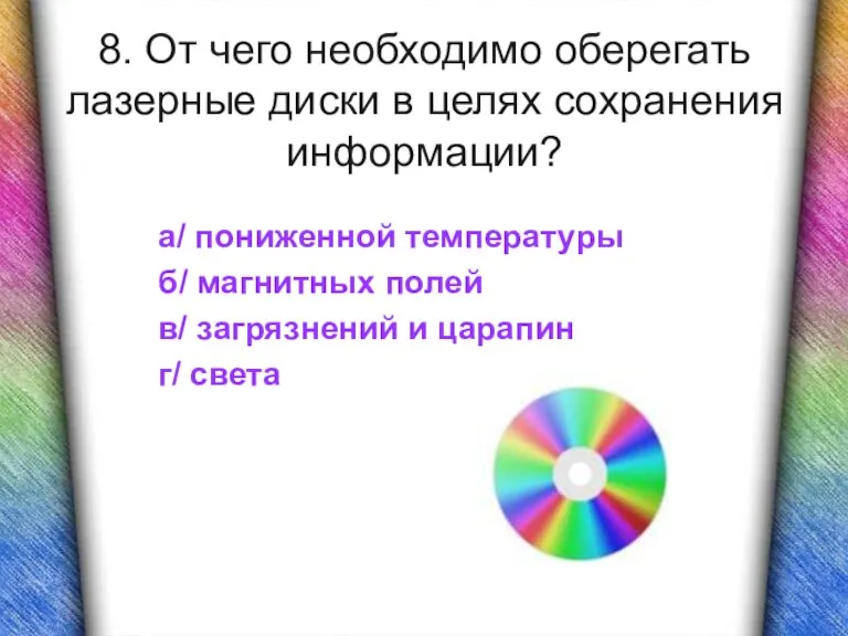 8. От чего необходимо оберегать лазерные диски в целях сохранения информации? а/