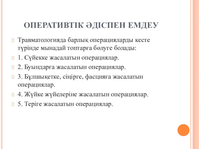 ОПЕРАТИВТІК ӘДІСПЕН ЕМДЕУ Травматологияда барлық операцияларды кесте түрінде мынадай топтарға бөлуге болады: