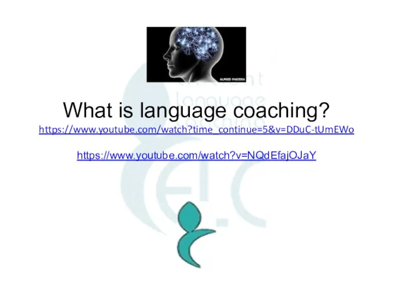 What is language coaching? https://www.youtube.com/watch?time_continue=5&v=DDuC-tUmEWo https://www.youtube.com/watch?v=NQdEfajOJaY