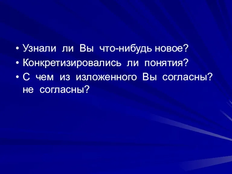 Узнали ли Вы что-нибудь новое? Конкретизировались ли понятия? С чем из изложенного Вы согласны? не согласны?