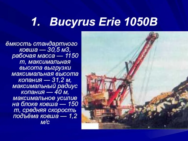 1. Bucyrus Erie 1050B ёмкость стандартного ковша — 30,5 м3, рабочая масса