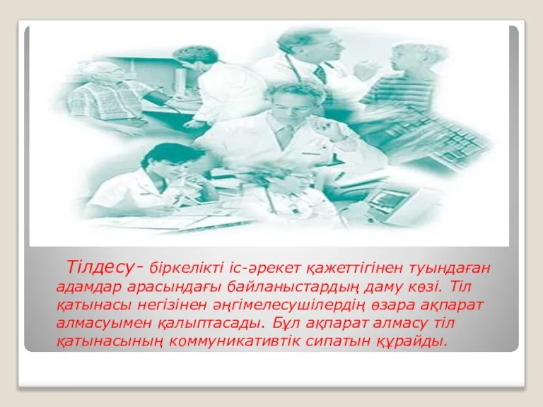 Тілдесу- біркелікті іс-әрекет қажеттігінен туындаған адамдар арасындағы байланыстардың даму көзі. Тіл қатынасы