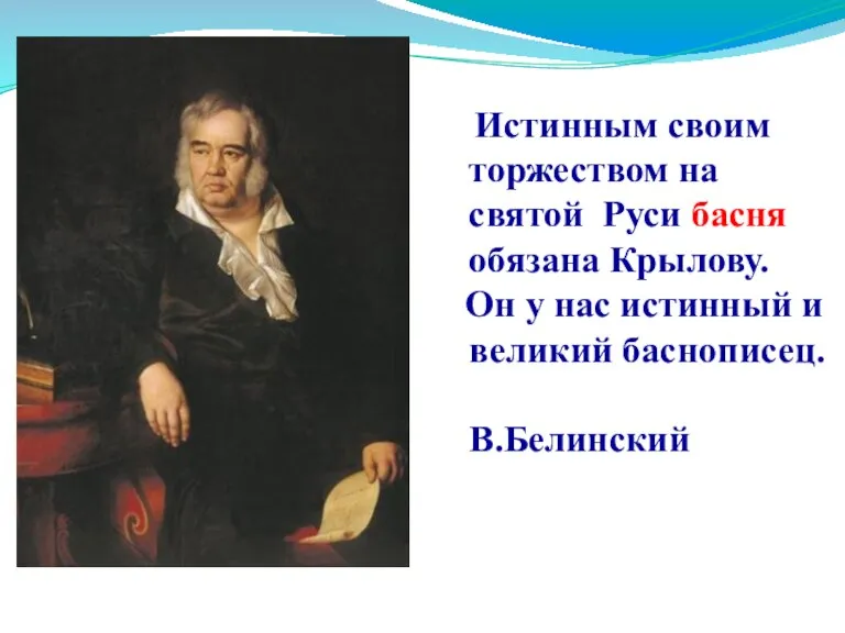 Истинным своим торжеством на святой Руси басня обязана Крылову. Он у нас