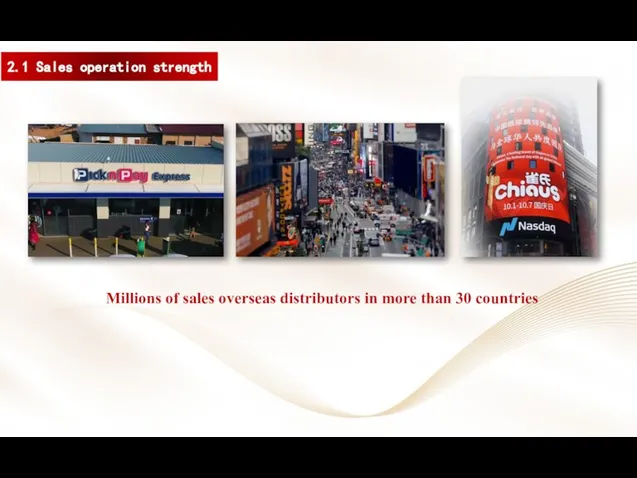 Millions of sales overseas distributors in more than 30 countries 2.1 Sales operation strength