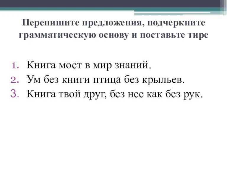 Перепишите предложения, подчеркните грамматическую основу и поставьте тире Книга мост в мир