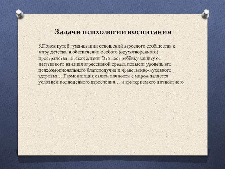 Задачи психологии воспитания 5.Поиск путей гуманизации отношений взрослого сообщества к миру детства,