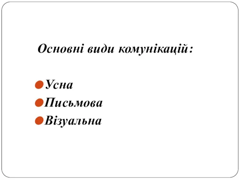 Основні види комунікацій: Усна Письмова Візуальна