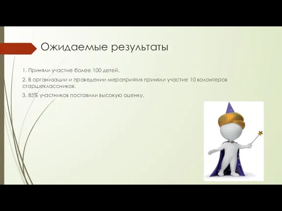 Ожидаемые результаты 1. Приняли участие более 100 детей. 2. В организации и