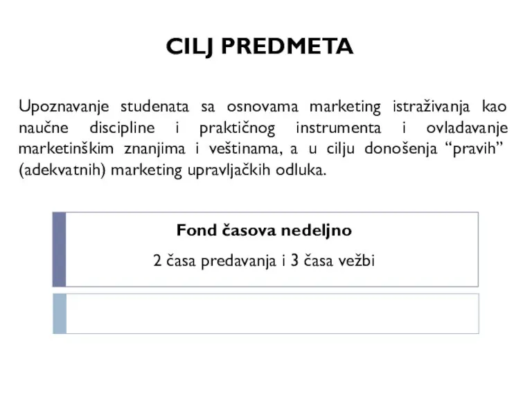 CILJ PREDMETA Upoznavanje studenata sa osnovama marketing istraživanja kao naučne discipline i