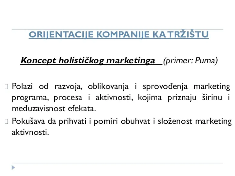 ORIJENTACIJE KOMPANIJE KA TRŽIŠTU Koncept holističkog marketinga (primer: Puma) Polazi od razvoja,