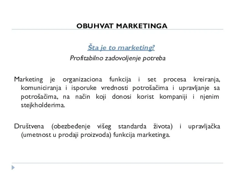 OBUHVAT MARKETINGA Šta je to marketing? Profitabilno zadovoljenje potreba Marketing je organizaciona