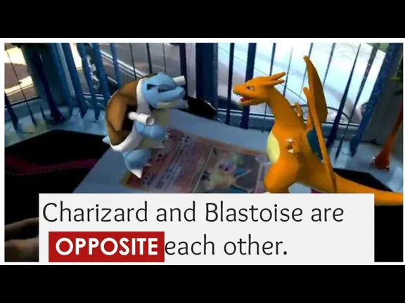 Charizard and Blastoise are ... each other. OPPOSITE