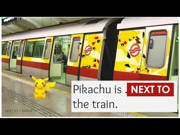 Pikachu is ... the train. NEXT TO NEXT TO = BESIDE
